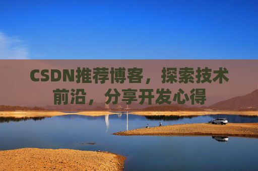 CSDN推荐博客，探索技术前沿，分享开发心得